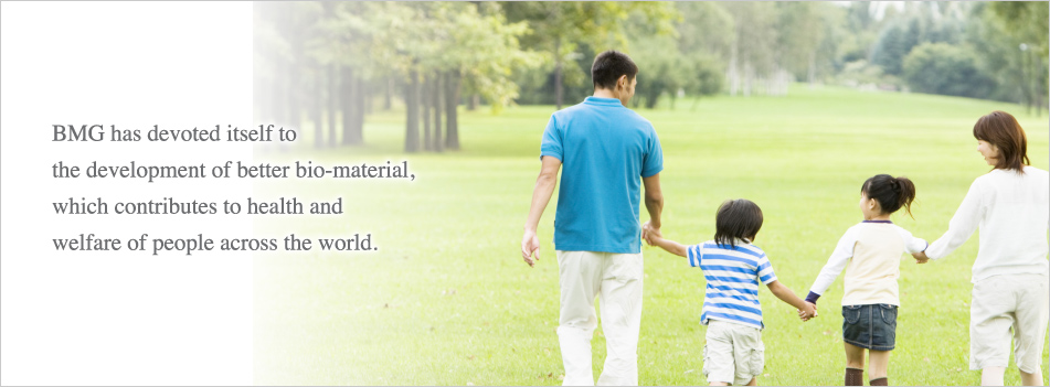 BMG has devoted itself to the development of better bio-material, which contributes to health and welfare of people across the world.