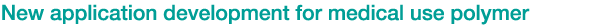 New application development for medical use polymer