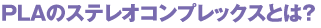 PLAのステレオコンプレックスとは